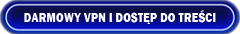 Darmowy VPN i dostęp do zablokowanych treści